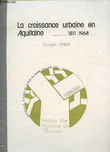 "La croissance urbaine en Aquitaine - 1811-1968 - ""Publications de la Maison des Sciences de l'Homme d'Aquitaine"" n°6"