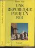 "Une république pour un roi - ""Les grandes études contemporaines""". July Pierre