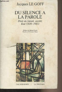 Du silence à la parole, droit du travail, société, Etat (1830-1985)