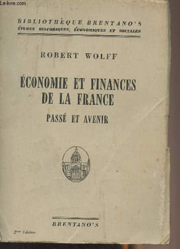 "Economie et finances de la France, passé et avenir - ""Bibliothèque brentano's, études historiques, économiques et sociales""". Wolff Robert