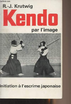 Kendo par l'image - Initiation à l'escrime japonaise. Krutwig R.-J.