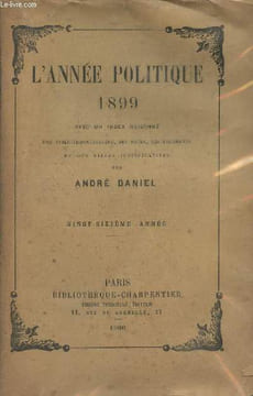 L'année politique 1899 avec un index alphabétique, une table chronologique, des notes, des documents et des pièces justificatives (26e année). Daniel ...