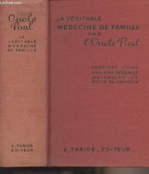 La véritable médecine de Famille de l'Oncle Paul - Premiers soins (maladies, accidents), hygiène générale, maternité et soins de l'enfance. Docteur ...
