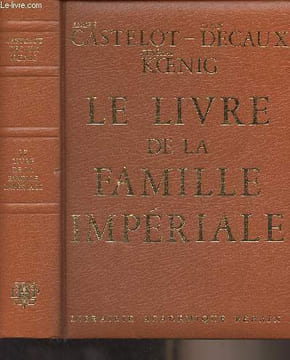 Le livre de la famille impériale - L'histoire de la famille Bonaparte à travers les collections du Prince Napoléon. Castelot André/Decaux ...
