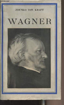 Richard Wagner, une vie dramatique - Richard Wagner, Ein dramatisches Leben. Von Kraft Zdenko