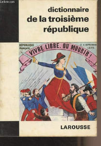 "Dictionnaire de la IIIe République - ""Les dictionnaires de l'homme du XXe siècle"" D 25"