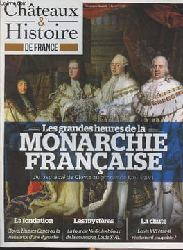 Châteaux & histoire de France - N° Nov. déc. janv. : Les grandes heures de la monarchie française, du baptême de Clovis au procès de Louis XVI - ...
