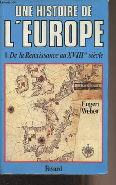 Une histoire de l'Europe, Hommes, cultures et sociétés de la Renaissance à nos jours - 1. De la Renaissance au XVIIIe siècle. Weber Eugen