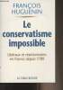 Le conservatisme impossible - Libérax et réactionnaires en France depuis 1789. Huguenin François