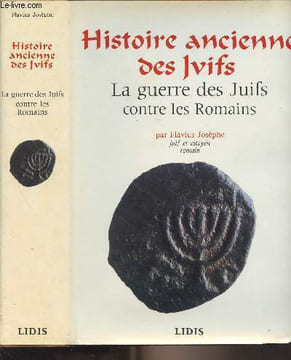 Histoire ancienne des juifs - La guerre des Juifs contre les Romains 66-70 ap. J.-C. - Autobiographie. Josèphe Flavius
