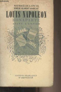 Louis Napoléon Bonaparte avant l'Empire. De La Fuye Maurice/Babeau Emile Albert