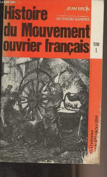 Histoire du mouvement ouvrier français - Tome 1 : Le droit à l'existence du début du XIXe siècle à 1884. Bron Jean
