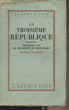 La troisième république - Soixante ans de politique et d'histoire de 1871 à nos jours. David Robert