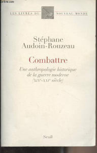 "Combattre, une anthropologie historique de la guerre moderne (XIXe-XXIe siècle) - ""Les livres du nouveau monde"""