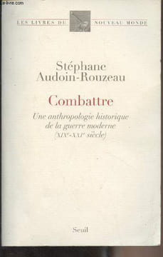 "Combattre, une anthropologie historique de la guerre moderne (XIXe-XXIe siècle) - ""Les livres du nouveau monde""". Audoin-Rouzeau Stéphane