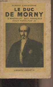 "Le Duc de Morny ""Empereur"" des français sous Napoléon III"