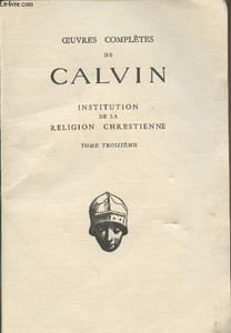 "Institution de la relgion chrestienne - Tome 3 - ""Les textes français"""