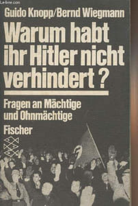 Warum habt ihr Hitler nicht verhindert ? - Fragen an Mächtige und Ohnmächtige