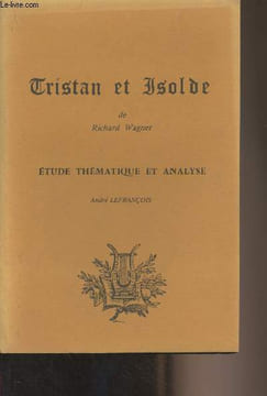 Tristan et Isolde de Richard Wagner - Etude thématique et analyse. Lefrançois André