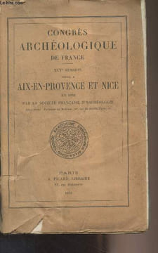 Congrès Archéologique de France - XCVe session - Tenue à Aix-en-Provence et Nice en 1932 par la Société française d'archéologie : Guide du congrès : ...