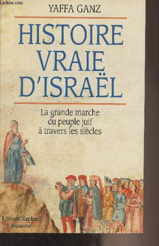 Histoire vraie d'Israël - La grande marche du peuple juif à travers les siècles. Ganz Yaffa