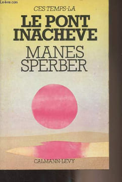 Ces temps-là - Le pont inachevé. Sperber Manès