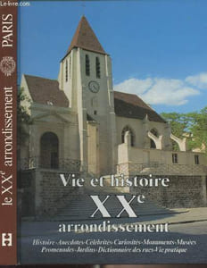 Vie et histoire du XXe arrondissement (Belleville, Charonne, Père Lachaise, Saint-Fargeau) Histoire, anecdotes, curiosités, monuments, musées, jardins, promenades, dictionnaire des rues, vie pratique