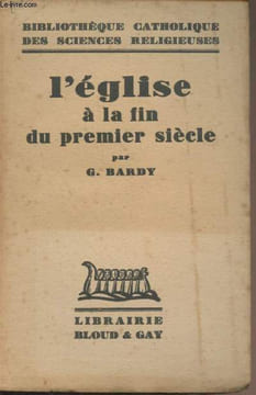 "L'église à la fin du premier siècle - ""Bibliothèque catholique des sciences religieuses""". Bardy G.