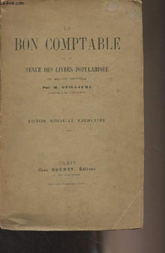 Le bon comptable ou la tenue des livres popularisée en quatre recueils - Edition nouvelle augmentée. Guillaume M.