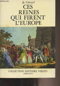"Ces reines qui firent l'Europe - Collection ""Histoire vérité"""