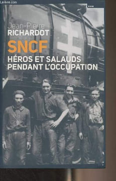 SNCF héros et salauds pendant l'occupation. Richardot Jean-Pierre