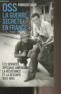 OSS la guerre secrète en France - Les services spéciaux américains, la résistance et la gestapo 1942-1945
