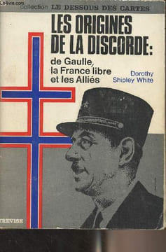 "Les origines de la discorde : De Gaulle, la France libre et les alliés (1940-1942) - Collection ""Le dessous des cartes""". White Dorothy Shipley