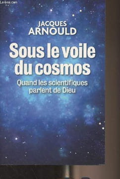 Sous le voile du cosmos - Quand les scientifiques parlent de Dieu. Arnould Jacques