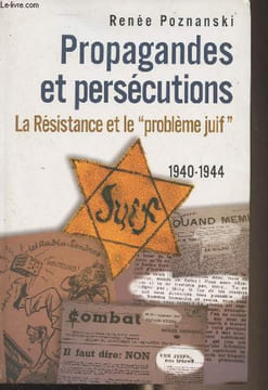 "Propagandes et persécutions - La Résistance et le ""problème juif"" 1940-1944". Poznanski Renée