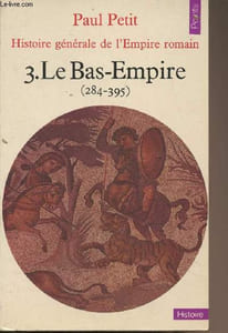"Histoire générale de l'Empire romain - 3. Le Bas-Empire (284-395) - ""Points/histoire"" N°37"