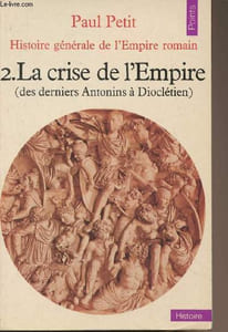 "Histoire générale de l'Empire romain - 2. La crise de l'Empire (des derniers Antonins à Dioclétien) - ""Points/histoire"" N°36"