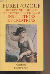 "Dictionnaire critique de la révolution française - Institutions et créations - ""Champs"" n°265"