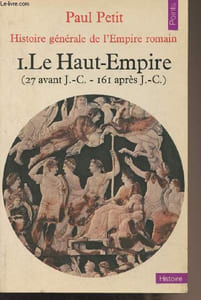 "Histoire générale de l'Empire romain - 1. Le Haut-Empire (27 avant J.-C. - 161 après J.-C.) - ""Points/histoire"" N°35"