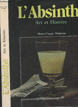 L'Absinthe, art et histoire. Delahaye Marie-Claude