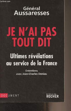 Je n'ai pas tout dit - Ultimes révélations au service de la France (Entretiens avec Jean-Charles Deniau). Général Aussaresses
