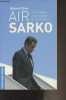Air Sarko - Chronique des voyages présidentiels. Dive Bruno