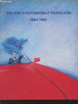 100 ans d'automobile française 1884-1984 - Exposition Grand Palais Paris 19 juin 19 août 1984. Collecitf