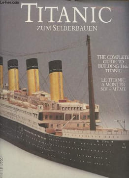 Titanic zum selberbauen - The Complete Guide to Building the Titanic - Le Titanic à monter soi-même - Masstab/Scale/Echelle : 1/200e. Collectif