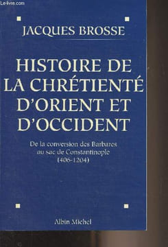 Histoire de la chrétienté d'Orient et d'Occident, de la conversion des Barbares au sac de Constantinople (406-1204). Brosse Jacques