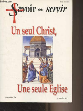 Savoir et servir n°70 - Un seul Christ, une seule église - La pérennité de l'église, son unité - Unité de foi - Unité de gouvernement - Unité de culte ...