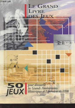 Le grand livre des jeux - 50 jeux pour découvrir les grands anniversaires historiques et littéraires de 1998. Collectif