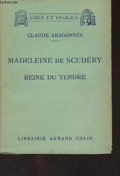 "Madeleine de Scudéry, reine du tendre - ""Ames et visages""". Aragonnès Claude