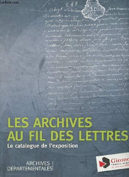 Les archives au fil des lettres, le catalogue de l'exposition - Archives départementales de la Gironde, Bordeaux, 21 janvier - 21 avril 2011. ...