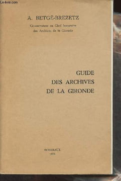 Guide des archives de la Gironde : Introduction, histoire des archives de la Gironde. La recherche aux archives de la Gironde - La recherche aux ...